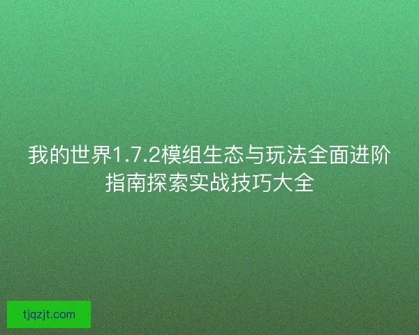 我的世界1.7.2模组生态与玩法全面进阶指南探索实战技巧大全